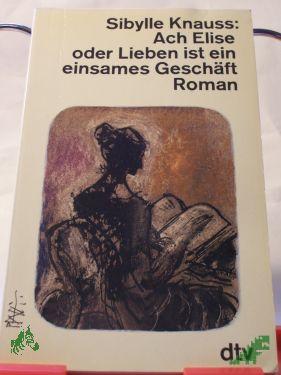 Artikelbild des Artikels “Ach Elise oder Lieben ist ein einsames Geschäft : Roman / Sibylle Knauss “