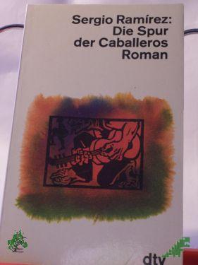 Product image of the product “Die Spur der Caballeros : Roman / Sergio Ramirez. Dt. von Wolfgang Fleischer... Mit Vignetten von Dieter Masuhr ”