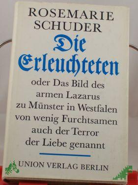 Artikelbild des Artikels “Die Erleuchteten oder das Bild des armen Lazarus zu Münster in Westfalen, von wenig Furchtsamen auch der Terror der Liebe genannt / Rosemarie Schuder “
