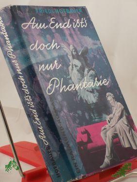 Product image of the product “Am End ist's doch nur Phantasie : Ein Raimund-Roman / Friedl Hofbauer ”