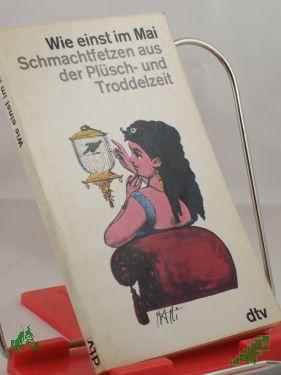 Artikelbild des Artikels “Wie einst im Mai : Schmachtfetzen hauptsächl. aus d. Plüsch- u. Troddelzeit / Mit Liebe gesammelt u. Freude hrsg. von Fritz Nötzoldt “