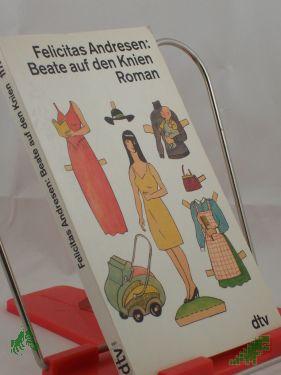 Product image of the product “Beate auf den Knien : Roman / Felicitas Andresen ”