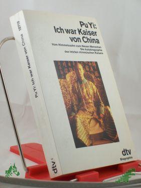 Artikelbild des Artikels “Ich war Kaiser von China : vom Himmelssohn zum neuen Menschen ; die Autobiographie des letzten chinesischen Kaisers / Pu Yi. Hrsg. und aus dem Chines. übers. von Richard Schirach und Mulan Lehner “