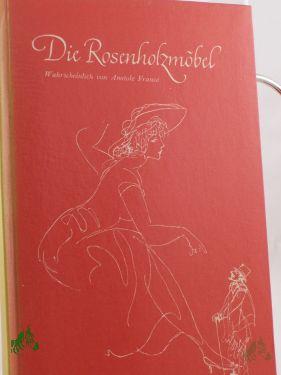 Product image of the product “Die Rosenholzmöbel / Wahrscheinlich v. Anatole France. Ins Dt. übers. v. Bruno Heilig. Zeichngn v. Max Schwimmer ”