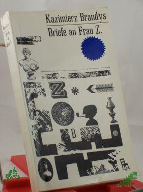 Product image of the product “Briefe an Frau Z. : Erinnerungen aus d. Gegenwart 1957 - 1961 / Kazimierz Brandys. Dt. von Caesar Rymarowicz ”