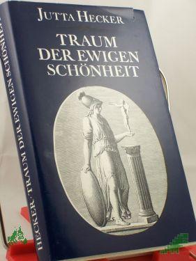 Product image of the product “Traum der ewigen Schönheit : d. Lebensroman Johann Joachim Winckelmanns / Jutta Hecker ”