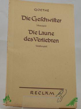 Artikelbild des Artikels “Die Geschwister : Ein Schauspiel in 1 Akt. und Die Laune des Verliebten : Ein Schäferspiel in Versen u. einem Akte “