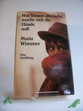 Artikelbild des Artikels “Wer Tränen abwischt, macht sich die Hände nass : e. Erzählung / Maria Wimmer “