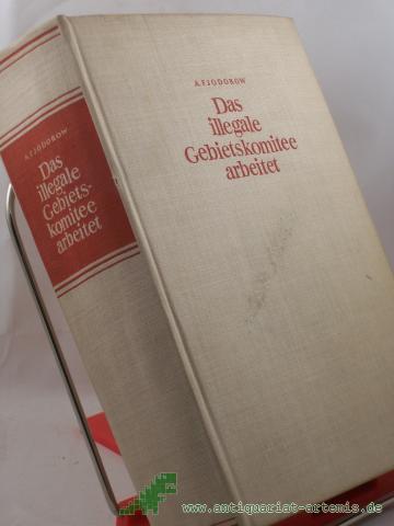 Product image of the product “Das illegale Gebietskomitee arbeitet : Erlebnisbericht / Alexej Fjodorow. Literarisch bearb. von J. Bosnjazki. Aus d. Russ. übers. von Resi Winkelmann ”