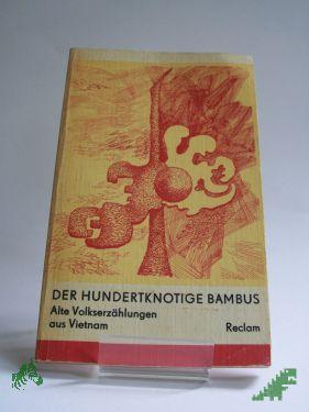 Product image of the product “Der hundertknotige Bambus : alte Volkserzählungen aus Vietnam / aus d. Vietnames. Nachw. u. Übers. von O. Klindera ”