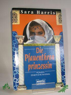 Artikelbild des Artikels “Die Pfauenthron-Prinzessin : Roman einer Ehe im Iran / Sara Harris. Aus dem Engl. von Edith Walter “