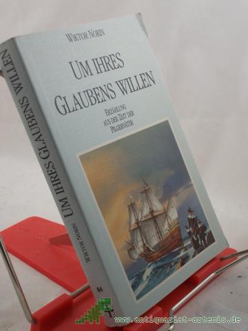 Product image of the product “Um ihres Glaubens willen : Erzählung aus d. Zeit d. Pilgerväter / Wiktor Norin. Aus d. Schwed. übertr. von Ehrhardt Neumann ”