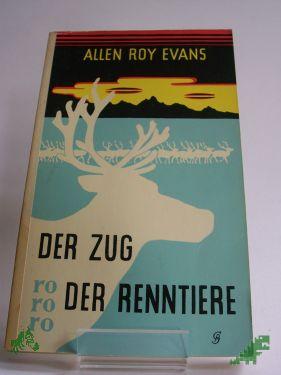 Artikelbild des Artikels “Der Zug der Renntiere : Tatsachenroman / Allen Roy Evans. Übertr. aus d. Engl. ins Dt. von Richard Hoffmann “