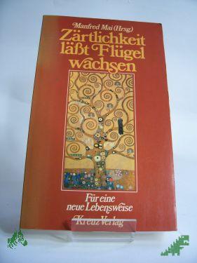 Product image of the product “Zärtlichkeit lässt Flügel wachsen : für e. neue Lebensweise / Manfred Mai (Hrsg.) ”