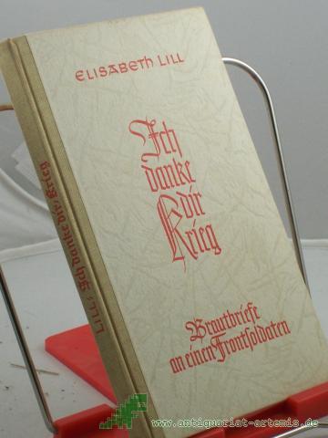 Product image of the product “Ich danke dir, Krieg! : Brautbriefe an e. Frontsoldaten / Elisabeth Lill ”
