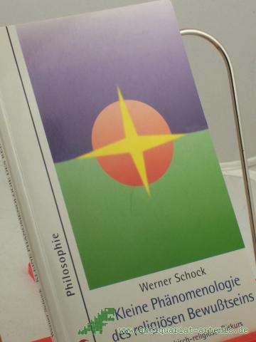 Product image of the product “Kleine Phänomenologie des religiösen Bewußtseins : ein philosophisch-religiöser Diskurs / Werner Schock ”