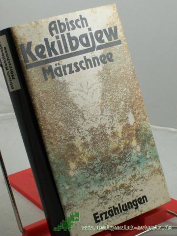 Product image of the product “Märzschnee : Erzählungen / Abisch Kekilbajew. Aus d. Russ. von Kristiane Lichtenfeld u. Irene Strobel ”