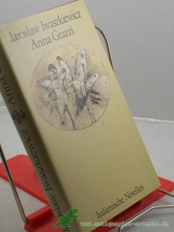 Product image of the product “Anna Grazzi : ital. Novellen ; aus d. Poln. übers. / Jaroslaw Iwaszkiewicz. Dt. von Kristiane Lichtenfeld. Mit 8 Vignetten von Brigitte Ullmann ”