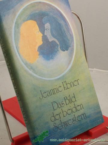 Product image of the product “Das Bild der beiden Schwestern / Jeannie Ebner. Ausgew. u. mit e. Nachw. vers. von F. Israel ”