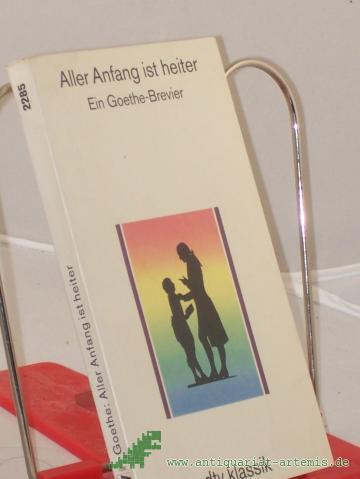 Artikelbild des Artikels “Aller Anfang ist heiter : ein Goethe-Brevier / mit einem Nachw. hrsg. von Heinz Friedrich “