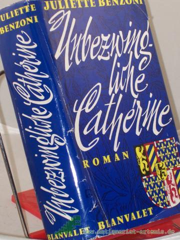 Product image of the product “Unbezwingliche Cathérine : Roman / Juliette Benzoni. Aus d. Franz. übertr. von Hans Nicklisch ”
