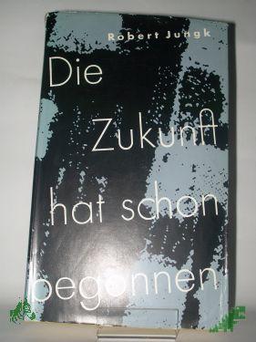Artikelbild des Artikels “Die Zukunft hat schon begonnen : Amerikas Allmacht u. Ohnmacht / Robert Jungk “