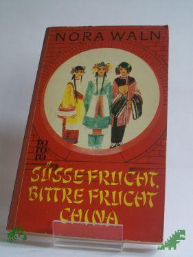 Product image of the product “Süsse Frucht, bittre Frucht - China : Roman / Nora Waln. Aus d. Amerikan. übers. von Josephine Ewers-Bumiller u. L. Günther ”
