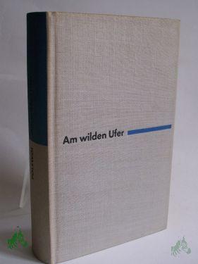 Product image of the product “Am wilden Ufer : Roman / Boris Polewoi. Aus d. Russ. Dt. von Liselotte Remané ”