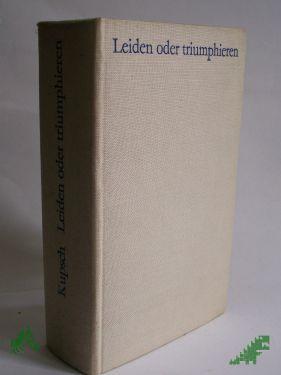 Artikelbild des Artikels “Leiden oder triumphieren : Roman e. Gesellschaft / Joachim Kupsch “