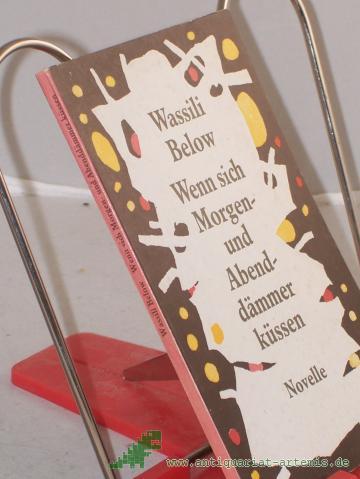 Artikelbild des Artikels “Wenn sich Morgen- und Abenddämmer küssen : Erzählung / Wassili Below. Aus d. Russ. von Aljonna Möckel “