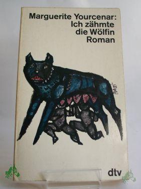 Product image of the product “Ich zähmte die Wölfin : Die Erinnerungen d. Kaisers Hadrian / Marguerite Yourcenar. Aus d. Franz. Dt. Übertr.: Fritz Jaffé ”