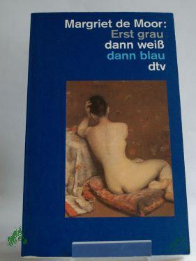 Product image of the product “Erst grau dann weiss dann blau : Roman / Margriet de Moor. Dt. von Heike Baryga ”