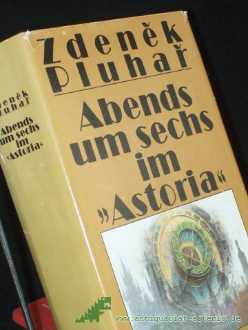 Artikelbild des Artikels “Abends um sechs im "Astoria" : Roman / Zdenek Pluhar. Aus d. Tschech. von Barbara Zulkarnain “