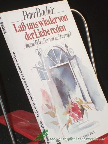 Product image of the product “Lass uns wieder von der Liebe reden : Augenblicke, die man nicht vergisst / Peter Bachér. Mit Zeichn. von Ursula Kahrl ”