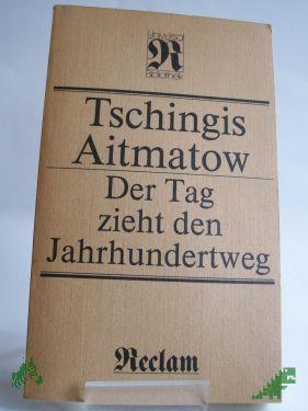 Artikelbild des Artikels “Der Tag zieht den Jahrhundertweg : Roman ; aus d. Russ. / Tschingis Aitmatow. Übers. von Charlotte Kossuth “