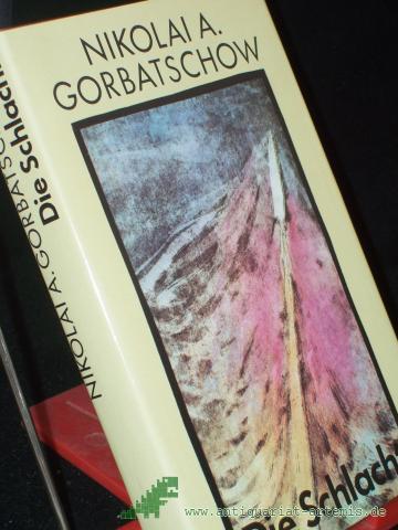 Product image of the product “Die Schlacht / Nikolai Gorbatschow. Aus d. Russ. von Traute u. Günther Stein ”