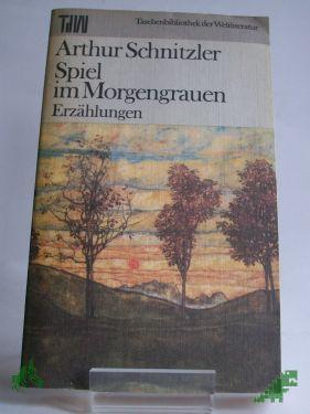 Product image of the product “Spiel im Morgengrauen : Erzählungen / Arthur Schnitzler. Ausw. Christa Gähler u. Eduard Zak. Nachw. Eduard Zak u. Rudolf Walbiner ”
