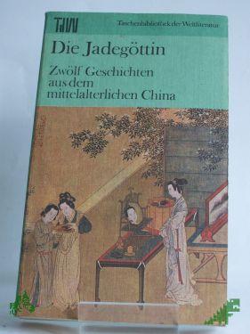 Artikelbild des Artikels “Die Jadegöttin : 12 Geschichten aus d. mittelalterl. China / Ausw., Nachw., Anm. u. wissenschaftl. Textkontrolle von Jaroslav Prů¨ek unter Mitarb. von Felicitas Wünschová. Aus d. Chines. übertr. von Liane Bettin u. Marianne Liebermann “