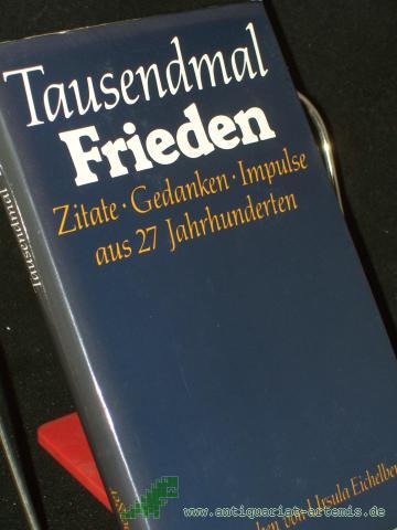 Product image of the product “Tausendmal Frieden : Zitate, Gedanken, Impulse aus 27 Jh. / hrsg. u. mit e. Vorw. vers. von Ursula Eichelberger ”