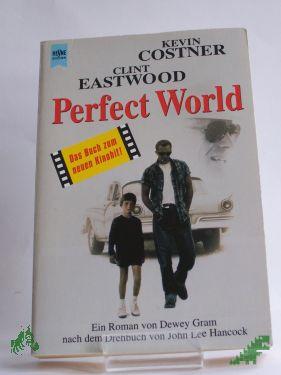 Product image of the product “Perfect world : Roman nach dem Drehbuch von John Lee Hancock / Dewey Gram. Aus dem Engl. von Julius Alt ”