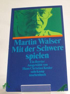 Product image of the product “"Mit der Schwere spielen" : ein Brevier / Martin Walser. Ausgew. von Hans Christian Kosler ”