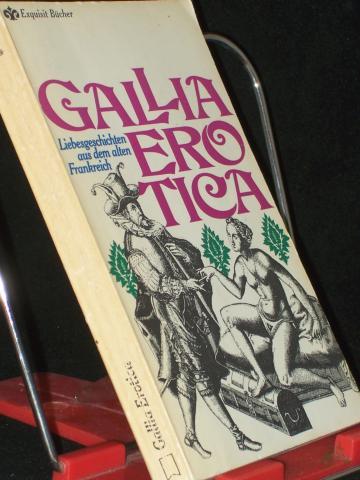 Product image of the product “Gallia Erotica : Liebesgeschichten aus d. alten Frankreich / Zusammengestellt u. hrsg. von M. Hengstler ”