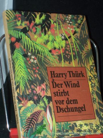 Product image of the product “Der Wind stirbt vor dem Dschungel : Roman / Harry Thürk. [Ill.: Otto Bettl] ”