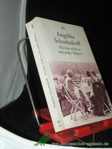 Product image of the product “"Du bist nicht so wie andre Mütter" : die Geschichte einer leidenschaftlichen Frau / Angelika Schrobsdorff ”