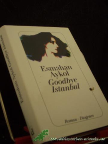 Artikelbild des Artikels “Goodbye Istanbul : Roman / Esmahan Aykol. Aus dem Türk. von Antje Bauer “