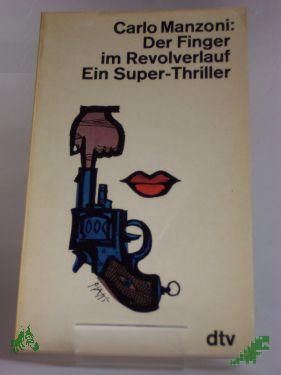 Product image of the product “Der Finger im Revolverlauf : Ein Super-Thriller mit e. Detektiv, der d. Hartgesottenen spielt, e. geschwänzten Sozius, e. kopierstiftblauäugigen Witwe u.a. aussergewöhnl. Persönlichkeiten. Scheinbar made in USA, aber eben nur scheinbar. Lac ”