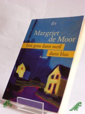 Product image of the product “Erst grau, dann weiß, dann blau : Roman / Margriet de Moor. Dt. von Heike Baryga ”
