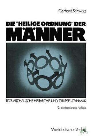 Artikelbild des Artikels “Die "Heilige Ordnung" der Männer : patriarchal. Hierarchie u. Gruppendynamik / Gerhard Schwarz “