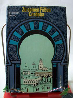 Product image of the product “Zu seinen Füssen Cordoba : kulturgeschichtl. Roman / Elisabeth Hering ”