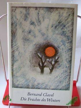Product image of the product “Die Früchte des Winters : Roman / Bernard Clavel. Aus d. Franz. übers. v. Christel Gersch ”
